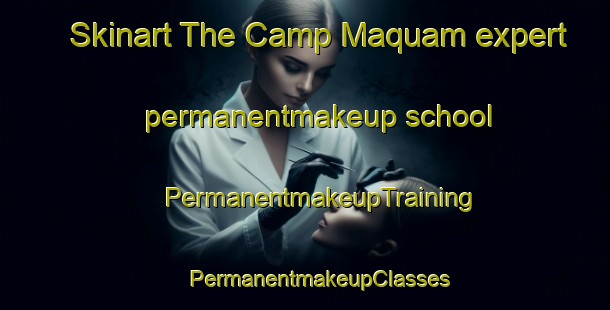 Skinart The Camp Maquam expert permanentmakeup school | #PermanentmakeupTraining #PermanentmakeupClasses #SkinartTraining-United States