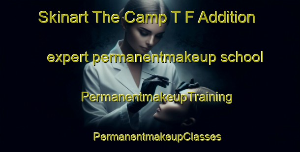 Skinart The Camp T F Addition expert permanentmakeup school | #PermanentmakeupTraining #PermanentmakeupClasses #SkinartTraining-United States