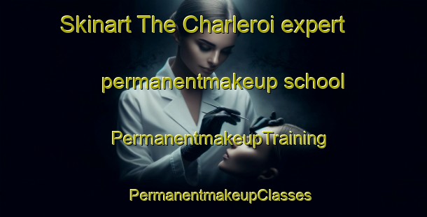 Skinart The Charleroi expert permanentmakeup school | PermanentmakeupTraining | PermanentmakeupClasses | SkinartTraining-United States