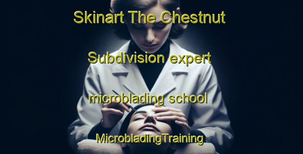 Skinart The Chestnut Subdivision expert microblading school | #MicrobladingTraining #MicrobladingClasses #SkinartTraining-United States