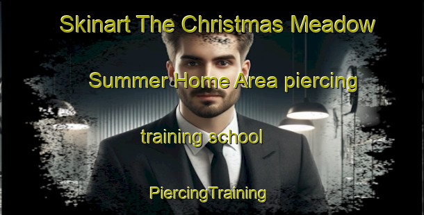 Skinart The Christmas Meadow Summer Home Area piercing training school | #PiercingTraining #PiercingClasses #SkinartTraining-United States