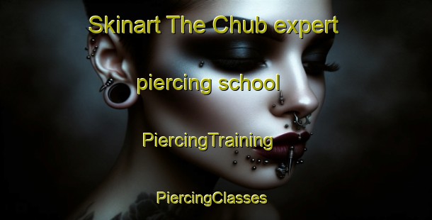 Skinart The Chub expert piercing school | PiercingTraining | PiercingClasses | SkinartTraining-United States