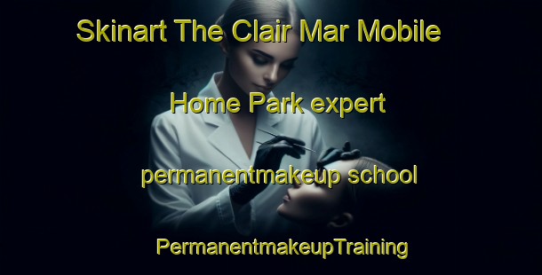 Skinart The Clair Mar Mobile Home Park expert permanentmakeup school | #PermanentmakeupTraining #PermanentmakeupClasses #SkinartTraining-United States