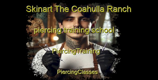 Skinart The Coahulla Ranch piercing training school | PiercingTraining | PiercingClasses | SkinartTraining-United States