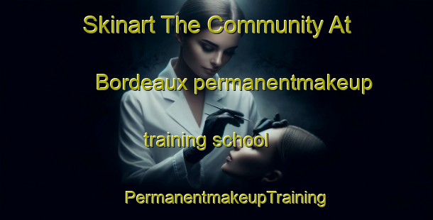 Skinart The Community At Bordeaux permanentmakeup training school | #PermanentmakeupTraining #PermanentmakeupClasses #SkinartTraining-United States