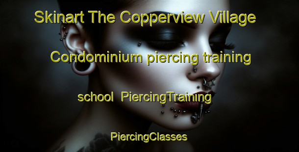 Skinart The Copperview Village Condominium piercing training school | #PiercingTraining #PiercingClasses #SkinartTraining-United States