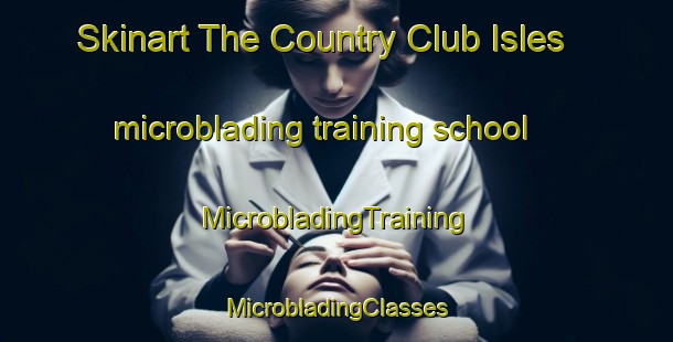 Skinart The Country Club Isles microblading training school | #MicrobladingTraining #MicrobladingClasses #SkinartTraining-United States