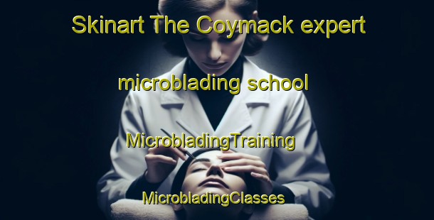 Skinart The Coymack expert microblading school | MicrobladingTraining | MicrobladingClasses | SkinartTraining-United States