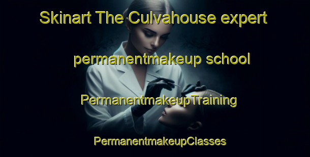 Skinart The Culvahouse expert permanentmakeup school | PermanentmakeupTraining | PermanentmakeupClasses | SkinartTraining-United States