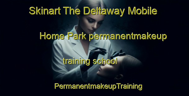 Skinart The Deltaway Mobile Home Park permanentmakeup training school | #PermanentmakeupTraining #PermanentmakeupClasses #SkinartTraining-United States