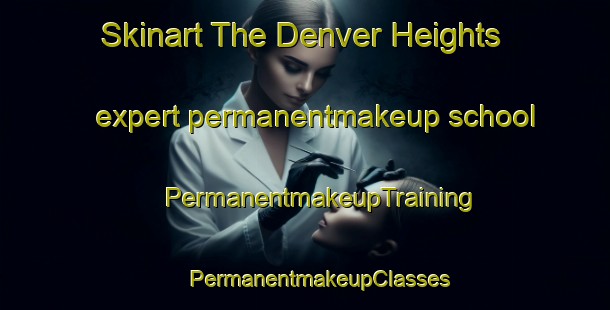 Skinart The Denver Heights expert permanentmakeup school | #PermanentmakeupTraining #PermanentmakeupClasses #SkinartTraining-United States