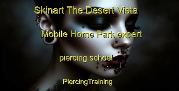 Skinart The Desert Vista Mobile Home Park expert piercing school | #PiercingTraining #PiercingClasses #SkinartTraining-United States