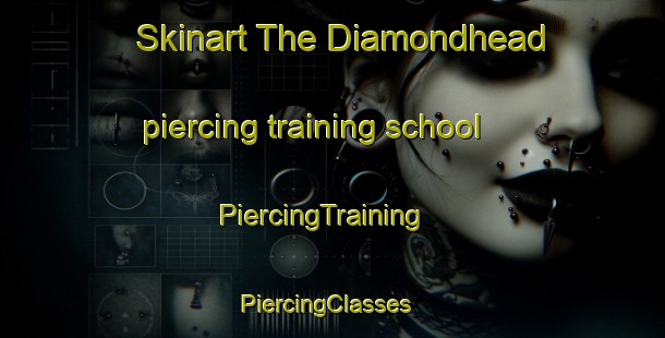 Skinart The Diamondhead piercing training school | PiercingTraining | PiercingClasses | SkinartTraining-United States