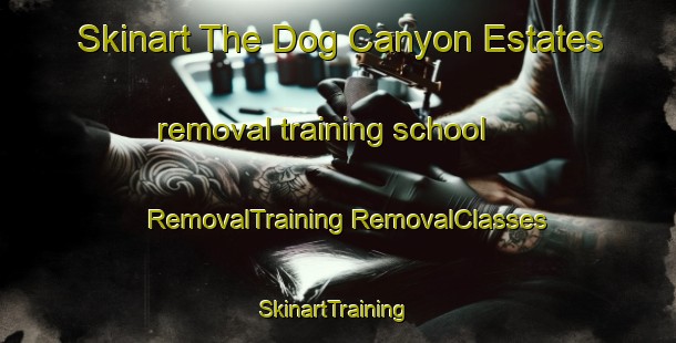 Skinart The Dog Canyon Estates removal training school | #RemovalTraining #RemovalClasses #SkinartTraining-United States