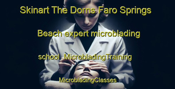 Skinart The Dorns Faro Springs Beach expert microblading school | #MicrobladingTraining #MicrobladingClasses #SkinartTraining-United States