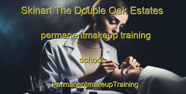 Skinart The Double Oak Estates permanentmakeup training school | PermanentmakeupTraining | PermanentmakeupClasses | SkinartTraining-United States