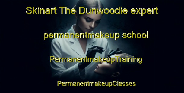 Skinart The Dunwoodie expert permanentmakeup school | #PermanentmakeupTraining #PermanentmakeupClasses #SkinartTraining-United States