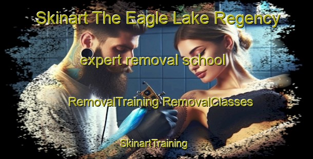 Skinart The Eagle Lake Regency expert removal school | #RemovalTraining #RemovalClasses #SkinartTraining-United States