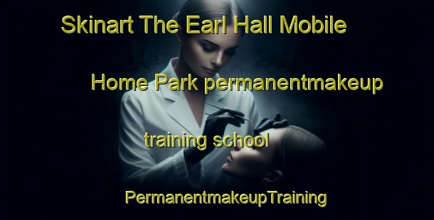 Skinart The Earl Hall Mobile Home Park permanentmakeup training school | #PermanentmakeupTraining #PermanentmakeupClasses #SkinartTraining-United States