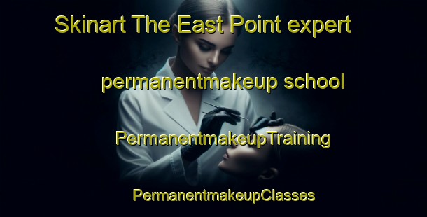 Skinart The East Point expert permanentmakeup school | #PermanentmakeupTraining #PermanentmakeupClasses #SkinartTraining-United States