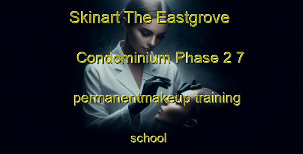 Skinart The Eastgrove Condominium Phase 2 7 permanentmakeup training school | #PermanentmakeupTraining #PermanentmakeupClasses #SkinartTraining-United States