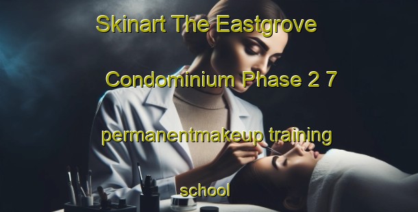 Skinart The Eastgrove Condominium Phase 2 7 permanentmakeup training school | #PermanentmakeupTraining #PermanentmakeupClasses #SkinartTraining-United States