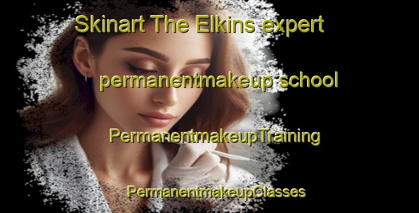 Skinart The Elkins expert permanentmakeup school | PermanentmakeupTraining | PermanentmakeupClasses | SkinartTraining-United States