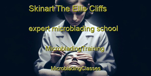 Skinart The Ellis Cliffs expert microblading school | #MicrobladingTraining #MicrobladingClasses #SkinartTraining-United States