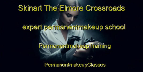 Skinart The Elmore Crossroads expert permanentmakeup school | #PermanentmakeupTraining #PermanentmakeupClasses #SkinartTraining-United States