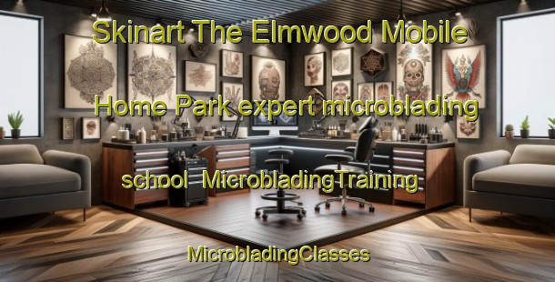 Skinart The Elmwood Mobile Home Park expert microblading school | #MicrobladingTraining #MicrobladingClasses #SkinartTraining-United States