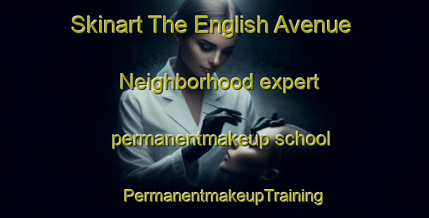 Skinart The English Avenue Neighborhood expert permanentmakeup school | #PermanentmakeupTraining #PermanentmakeupClasses #SkinartTraining-United States