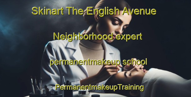 Skinart The English Avenue Neighborhood expert permanentmakeup school | #PermanentmakeupTraining #PermanentmakeupClasses #SkinartTraining-United States