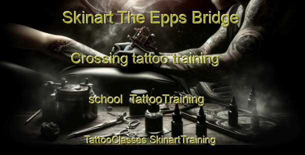 Skinart The Epps Bridge Crossing tattoo training school | #TattooTraining #TattooClasses #SkinartTraining-United States