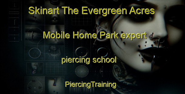 Skinart The Evergreen Acres Mobile Home Park expert piercing school | #PiercingTraining #PiercingClasses #SkinartTraining-United States