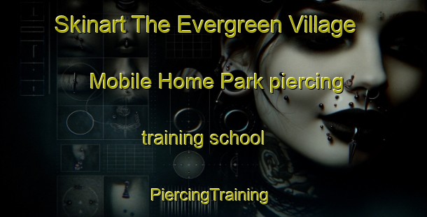 Skinart The Evergreen Village Mobile Home Park piercing training school | #PiercingTraining #PiercingClasses #SkinartTraining-United States