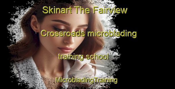 Skinart The Fairview Crossroads microblading training school | #MicrobladingTraining #MicrobladingClasses #SkinartTraining-United States