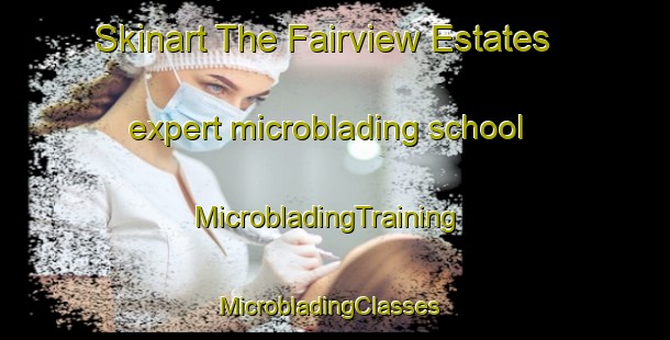 Skinart The Fairview Estates expert microblading school | MicrobladingTraining | MicrobladingClasses | SkinartTraining-United States