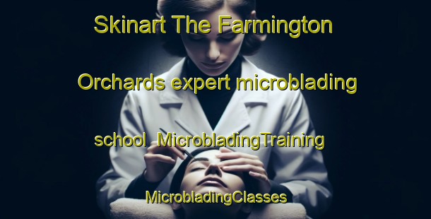 Skinart The Farmington Orchards expert microblading school | #MicrobladingTraining #MicrobladingClasses #SkinartTraining-United States