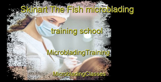 Skinart The Fish microblading training school | MicrobladingTraining | MicrobladingClasses | SkinartTraining-United States