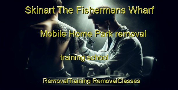 Skinart The Fishermans Wharf Mobile Home Park removal training school | #RemovalTraining #RemovalClasses #SkinartTraining-United States