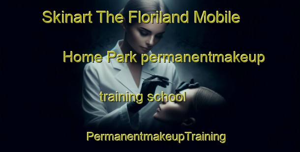 Skinart The Floriland Mobile Home Park permanentmakeup training school | #PermanentmakeupTraining #PermanentmakeupClasses #SkinartTraining-United States