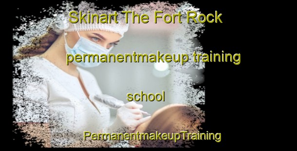 Skinart The Fort Rock permanentmakeup training school | PermanentmakeupTraining | PermanentmakeupClasses | SkinartTraining-United States