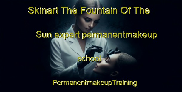 Skinart The Fountain Of The Sun expert permanentmakeup school | #PermanentmakeupTraining #PermanentmakeupClasses #SkinartTraining-United States