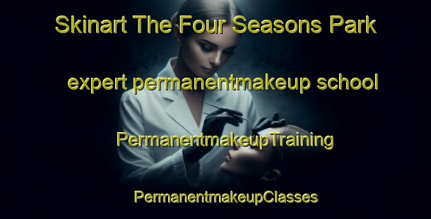 Skinart The Four Seasons Park expert permanentmakeup school | #PermanentmakeupTraining #PermanentmakeupClasses #SkinartTraining-United States