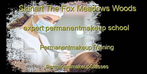 Skinart The Fox Meadows Woods expert permanentmakeup school | #PermanentmakeupTraining #PermanentmakeupClasses #SkinartTraining-United States