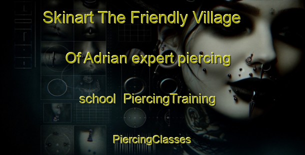 Skinart The Friendly Village Of Adrian expert piercing school | #PiercingTraining #PiercingClasses #SkinartTraining-United States