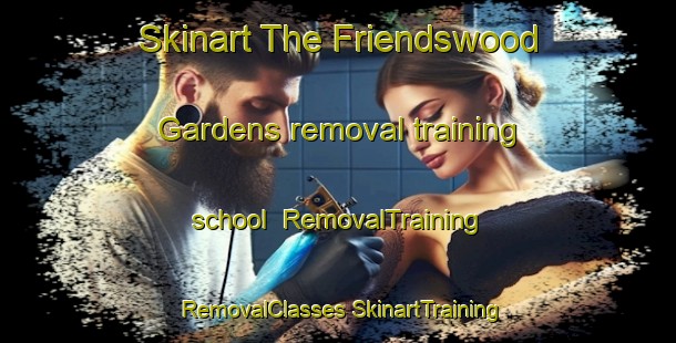 Skinart The Friendswood Gardens removal training school | #RemovalTraining #RemovalClasses #SkinartTraining-United States