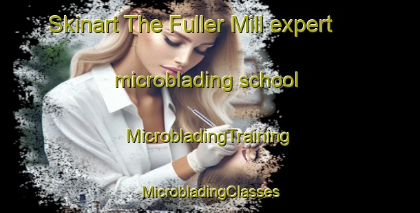 Skinart The Fuller Mill expert microblading school | #MicrobladingTraining #MicrobladingClasses #SkinartTraining-United States