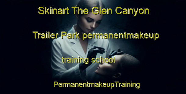 Skinart The Glen Canyon Trailer Park permanentmakeup training school | #PermanentmakeupTraining #PermanentmakeupClasses #SkinartTraining-United States