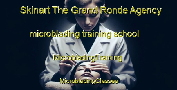 Skinart The Grand Ronde Agency microblading training school | #MicrobladingTraining #MicrobladingClasses #SkinartTraining-United States